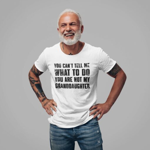 You Can't Tell Me What to Do, You're Not My Granddaughter" A Humorous Grandpa Shirt for the Best Grandfathers - Image 3