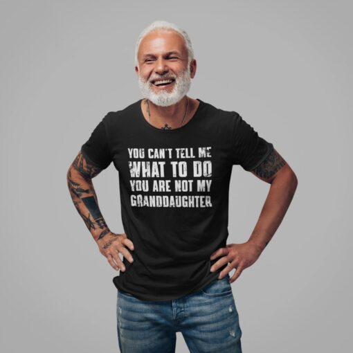 You Can't Tell Me What to Do, You're Not My Granddaughter" A Humorous Grandpa Shirt for the Best Grandfathers - Image 4