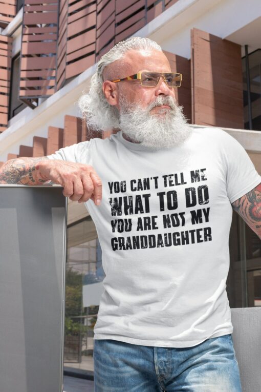 You Can't Tell Me What to Do, You're Not My Granddaughter" A Humorous Grandpa Shirt for the Best Grandfathers - Image 5