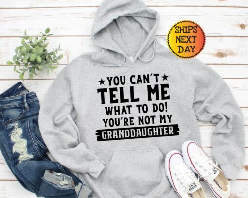 You Can't Tell Me What to Do, You're Not My Granddaughter" A Humorous Sweatshirt for Grandpas - Image 3