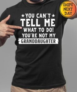 You Can't Tell Me What to Do, You're Not My Granddaughter" A Humorous Sweatshirt for Grandpas