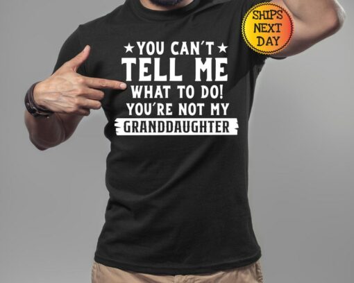 You Can't Tell Me What to Do, You're Not My Granddaughter" A Humorous Sweatshirt for Grandpas