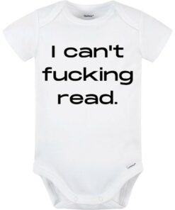 I Can't F*cking Read Baby Onesie? - Hilarious Baby Bodysuit for the Witty and Sarcastic